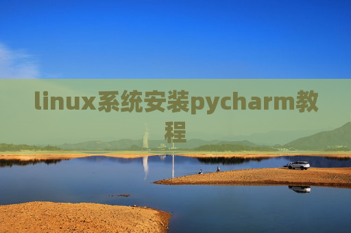 linux系统安装pycharm教程 linux系统安装pycharm教程